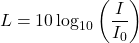 \[ L = 10 \log_{10}\left(\frac{I}{I_0}\right) \]