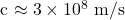 $c \approx 3 \times 10^8 \text{ m/s}$