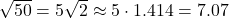$\sqrt{50}=5\sqrt{2}\approx 5\cdot 1.414 = 7.07$